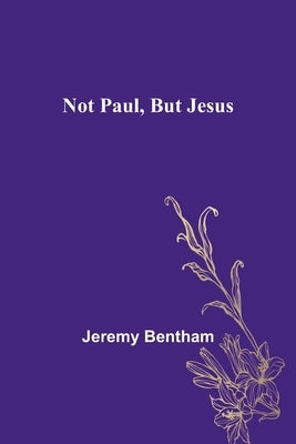 Not Paul, But Jesus by Bentham, Jeremy