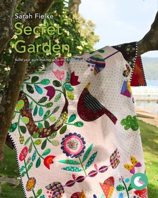 The Secret Garden Quilt Pattern and Videos: Build your quilt-making skills one step at a time by Fielke, Sarah