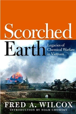 Scorched Earth: Legacies of Chemical Warfare in Vietnam by Wilcox, Fred A.