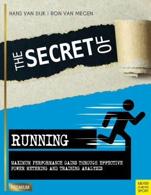 The Secret of Running: Maximum Performance Gains Through Effective Power Metering and Training Analysis by Van Megen, Ron