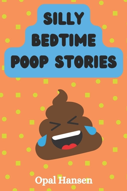 Silly Bedtime Poop Stories!: 15 Stinky Tales For Kids by Hansen, Opal