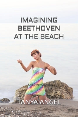 Imagining Beethoven At The Beach: And Other Stories by Angel, Tanya