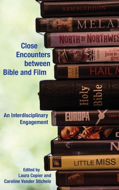 Close Encounters between Bible and Film: An Interdisciplinary Engagement by Copier, Laura