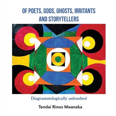 Of poets, gods, ghosts, irritants and storytellers: Diagramatologically unleashed by Mwanaka, Tendai Rinos