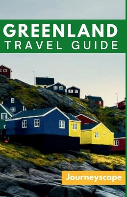 Greenland Travel Guide: The Ultimate Guide to the Arctic Wonderland by Journeyscape