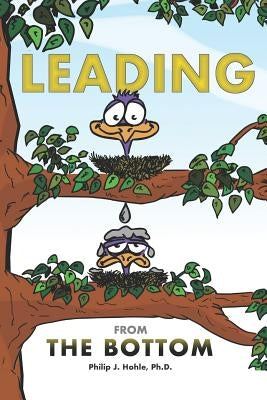 Leading from the Bottom: When a Beloved Organization Breaks Your Heart. by Hohle Ph. D., Philip J.