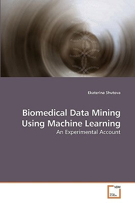 Biomedical Data Mining Using Machine Learning by Shutova, Ekaterina