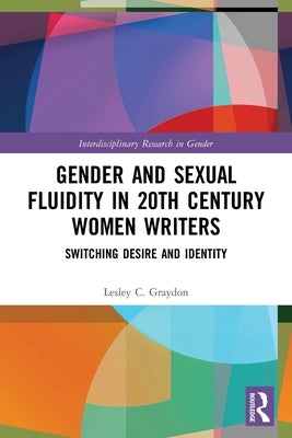 Gender and Sexual Fluidity in 20th Century Women Writers: Switching Desire and Identity by Graydon, Lesley