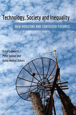 Technology, Society and Inequality; New Horizons and Contested Futures by Jones, Steve