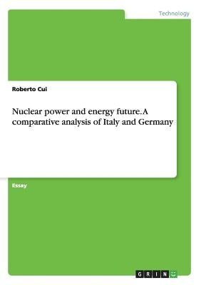 Nuclear power and energy future. A comparative analysis of Italy and Germany by Cui, Roberto