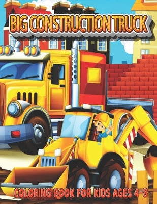 Big Construction Truck Coloring Book for Kids Ages 4-8: My Big Trucks Coloring Book for Kids & Toddlers - Activity Books for Preschooler - Coloring bo by Publishing, Big Construction Activity