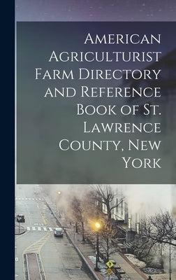 American Agriculturist Farm Directory and Reference Book of St. Lawrence County, New York by Anonymous