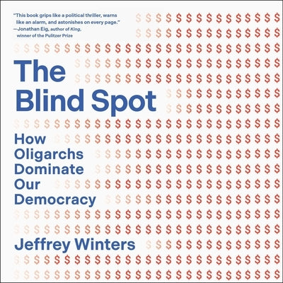The Blind Spot: How Oligarchs Dominate Our Democracy by Winters, Jeffrey
