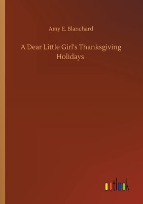 A Dear Little Girl's Thanksgiving Holidays by Blanchard, Amy E.