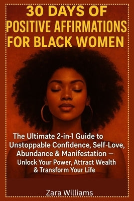 30 Days of Positive Affirmations for Black Women: The Ultimate 2-in-1 Guide to Unstoppable Confidence, Self-Love, Abundance & Manifestation Unlock You by Williams, Zara