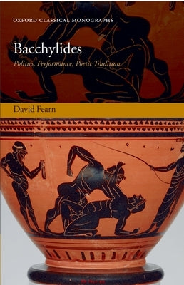 Bacchylides: Politics, Performance, Poetic Tradition by Fearn, David