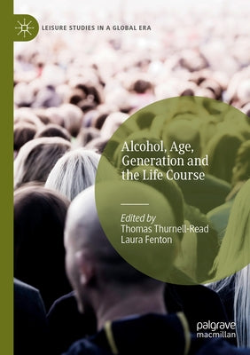Alcohol, Age, Generation and the Life Course by Thurnell-Read, Thomas