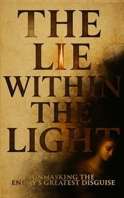 The Lie Within The Light: Unmasking The Enemy's Greatest Disguise by Robertson, Logan