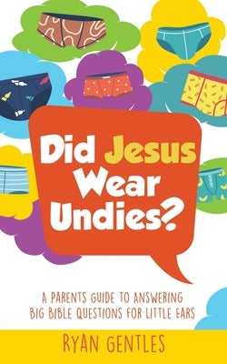 Did Jesus Wear Undies?: A Parents Guide to Answering Big Bible Questions for Little Ears by Gentles, Ryan