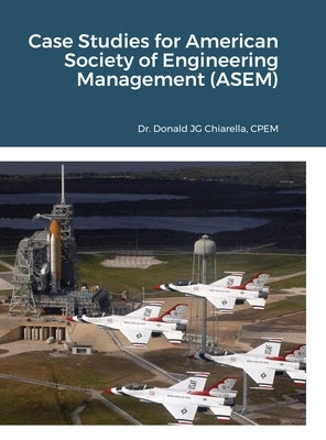 Case Studies for American Society of Engineering Management (ASEM) by Chiarella, Donald