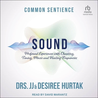 Sound: Profound Experiences with Chanting, Toning, Music, and Healing Frequencies by Hurtak, J. J.