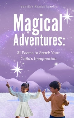 Magical Adventures: 21 Poems to Spark Your Child's Imagination by Ramachandra, Savitha