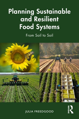 Planning Sustainable and Resilient Food Systems: From Soil to Soil by Freedgood, Julia