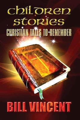 Children Stories: Christian Tales to Remember by Vincent, Bill
