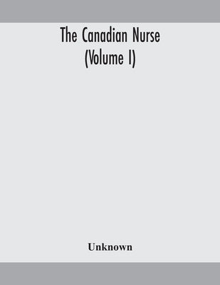 The Canadian Nurse (Volume I) by Unknown