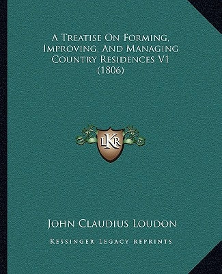 A Treatise On Forming, Improving, And Managing Country Residences V1 (1806) by Loudon, John Claudius