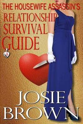 The Housewife Assassin's Relationship Survival Guide: Book 4 - The Housewife Assassin Mystery Series by Brown, Josie