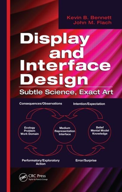 Display and Interface Design: Subtle Science, Exact Art by Bennett, Kevin B.