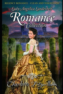 Lady Angelica Landebelt Romance Collection: Clean Historical Regency Romance by Love Media, His Everlasting