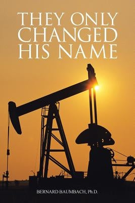 They Only Changed His Name by Baumbach Ph. D., Bernard C.