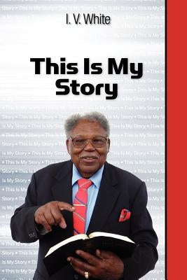 This Is My Story by White, I. V.