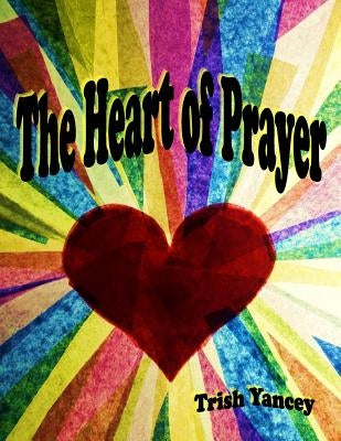 The Heart of Prayer by Yancey, Trish