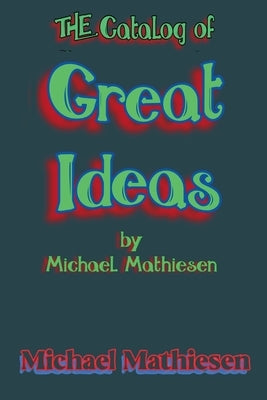 The Catalog of Great Ideas by Michael Mathiesen by Mathiesen, Michael