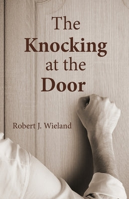 The Knocking at the Door by Wieland, Robert J.
