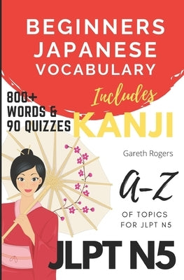 Beginners Japanese Vocabulary JLPT N5: Kanji and Vocabulary for Beginners and JLPT N5 Preparation by Rogers, Gareth