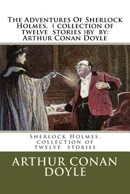 The Adventures Of Sherlock Holmes. ( collection of twelve stories ) by: Arthur Conan Doyle by Conan Doyle, Arthur