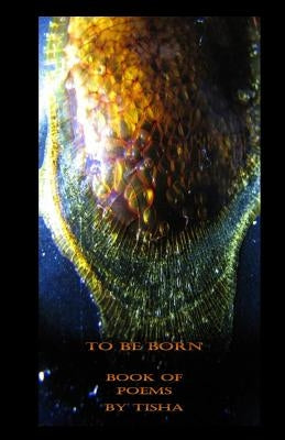 To Be Born: Book of Poems by Tisha by Tisha