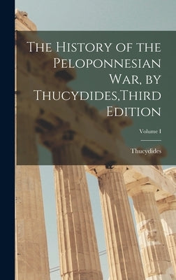The History of the Peloponnesian War, by Thucydides, Third Edition; Volume I by Thucydides