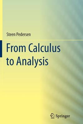 From Calculus to Analysis by Pedersen, Steen