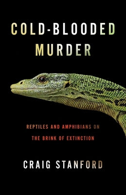 Cold-Blooded Murder: Reptiles and Amphibians on the Brink of Extinction by Stanford, Craig