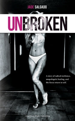 Unbroken: A Story of Radical Resilience, Unapologetic Healing, and the Fierce Return to Self by Salgado, Jade