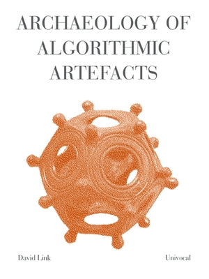 Archaeology of Algorithmic Artefacts by Link, David