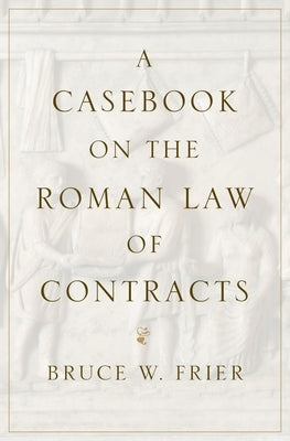 A Casebook on the Roman Law of Contracts by Frier, Bruce W.