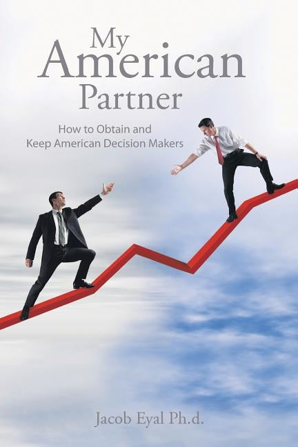 My American Partner: How to Obtain and Keep American Decision Makers by Eyal Ph. D., Jacob