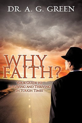 WHY FAITH?" Your Guide to Surviving and Thriving in Tough Times" by Green, A. G.
