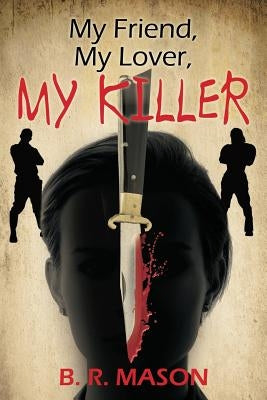My Friend, My Lover, My Killer by Mason, B. R.